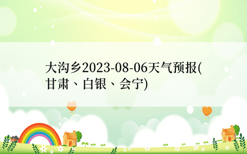 大沟乡2023-08-06天气预